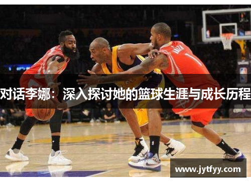 对话李娜：深入探讨她的篮球生涯与成长历程